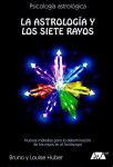 Huber, Bruno & Louise - La astrología y los siete rayos. Psicología esotérica. Energías cósmicas para el desarrollo de la conciencia del alma. Nuevos métodos para la determinación de los rayos en el horóscopo