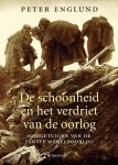 Peter Englund - De schoonheid en het verdriet van de oorlog ooggetuigen van de Eerste Wereldoorlog