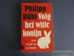 Hübl, Philipp. - Volg het witte konijn ...in de wereld van de filosofie.