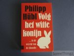 Hübl, Philipp. - Volg het witte konijn ...in de wereld van de filosofie.