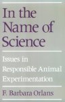 F. Barbara Orlans - In the Name of Science Issues in responsible animal experimentation