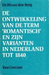 Berg, W. van den. - De ontwikkeling van de term 'romantisch' en zijn varianten in Nederland tot 1840.