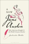 Dr Juliette (Elizabeth Connolly Todd Distinguished Associate Professor Wells - A New Jane Austen How Americans Brought Us the World's Greatest Novelist