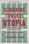 J. Bradford de Long, J. Bradford Delong - Slouching Towards Utopia