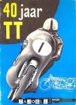 Han Harmsze - 40 Jaar TT. De geschiedenis van Nederlands grootste sportevenement 1925 - 1965