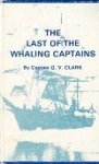 Clark, Captain, G.V. - The Last of the Whaling Captains