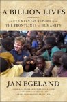 Jan Egeland 295167 - A Billion Lives An Eyewitness Report from the Frontlines of Humanity