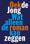 Oek De Jong - Wat alleen de roman kan zeggen