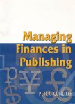 Cunliffe, Peter - Managing Finance in Publishing. An International Guide