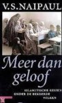Naipaul, V.S. - Meer dan geloof. Islamitische reizen onder de bekeerde volken