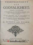 Hagen, Petrus van der - Verborgenheyt der Godsaligheyt, voorgestelt, in de verhandeling I. Van de historien, van Christi geboorte, besnydenisse, opstandinge, hemelvaart, en sendinge des H. Geest, in 31 predikatien. II. Van de betrachtingen, voor, in, en na 't gebruyk...