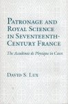 Lux, David S. - Patronage and Royal Science in Seventeenth-Century France. The Académie de Physique in Caen.