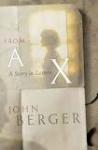 Berger, John - From A to X /, A Story in Letters by John Berger