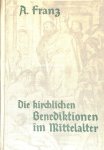 Franz, A. - Die kirchlichen Benediktionen im Mittalalter I