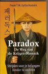 Uytterhoeven, Frans T.M. - Paradox. De weg van de Krijger-Monnik. Strijden voor je belangen zonder te vechten Uytterhoeven, Frans T.M. - Paradox. De weg van de Krijger-Monnik. Strijden voor je belangen zonder te vechten