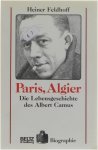 Heiner Feldhoff - Paris, Algier - Die Lebensgeschichte des Albert Camus