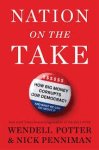 Potter, Wendell, Nick Penniman - Nation on the Take. How Big Money Corrupts Our Democracy and What We Can Do about It