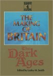 Lesley M. Smith (ed.) - The Making of Britain / The Dark Ages