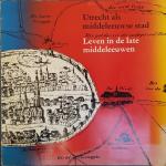 Drs. Olga N. Keuzenkamp-Roovers en anderen - Utrecht als middeleeuwse stad - leven in de late middeleeuwen