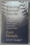 Hample, Zack - Watching Baseball Smarter: A Professional Fan's Guide for Beginners, Semi-Experts, and Deeply Serious Geeks
