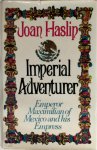 Joan Haslip - Imperial Adventurer: Emperor Maximilian of Mexico