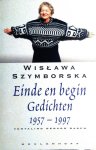 Szymborska , Wislawa . [ isbn 9789029058179 ] 2520 ( Uit het Pools vertaald door Gerard Rasch. ) Er zijn 4 kranten artikelen bijgevoegd . ) - Gedichten . )  Einde  en  Begin . Gedichten 1957 - 1997 . (  Wislawa Szymborska is een van de meest gelezen én meest gelauwerde dichters van deze tijd. Einde en begin. Verzamelde gedichten omvat de vertaling van vrijwel alle gedichten die ze sinds  -