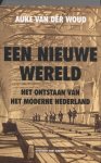 Auke van der Woud 233064 - Een nieuwe wereld: het ontstaan van het moderne Nederland