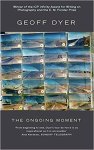 Geoff Dyer 44909 - The Ongoing Moment