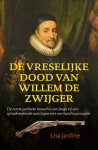 Lisa Jardine - De vreselijke dood van Willem de Zwijger de eerste politieke moord in een lange rij van spraakmakendee aanslagen met een handvuurwapen