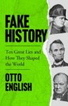 Otto English 251480, Andrew Scott 80723 - Fake History Ten Great Lies and How They Shaped the World