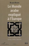 Khader, Bichara - LE MONDE ARABIQUE EXPLIQUÉ À L'EUROPE - Histoire, imaginaire, culture, politique, économie, géopolitique