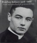 Hakvoort, Kees, Peter Steffen en Jan Walravens - Bisschop Bekkers 1908-1966 / een hartstochtelijk priesterleven