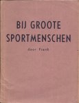 Frank - Bij groote Sportmenschen -Gesprekken met eenige der bekendste athleten en sportfiguren