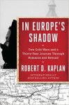 Robert D. Kaplan - In Europe's Shadow Two Cold Wars and a Thirty-Year Journey Through Romania and Beyond