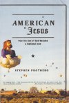 Prothero, Stephen - American Jesus. How the Son of God Became a National Icon