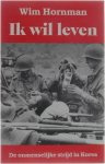 Wim Hornman - Ik wil leven - De onmenselijke strijd in Korea