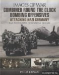 Kaplan, Philip - Combined Round the Clock Bombing Offensive. Attacking Nazi Germany. Rare Photographs from Wartime Archives