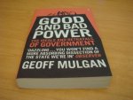 Mulgan, Geoff - Good and Bad Power - The ideals and betrayals of Government
