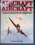 Franks, Norman - Aircraft versus Aircraft: the Illustrated Story of Fighter Pilot Combat Since 1914 to the present day Franks, Norman - Aircraft versus Aircraft: the Illustrated Story of Fighter Pilot Combat Since 1914 to the present day