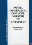 Diverse auteurs - Papier-, papierwaren-, grafische industrie en uitgeverijen. Een Geschiedenis en Bronnenoverzicht.
