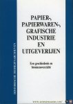 Diverse auteurs - Papier-, papierwaren-, grafische industrie en uitgeverijen. Een Geschiedenis en Bronnenoverzicht.
