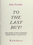 Crombie, John. - To the last but... In celebration of one short word whereby hangs a long tale.