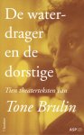 Tone Brulin - De waterdrager en de dorstige tien toneelstukken van Tone Brulin