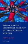 H. Juvin - Hoe de wereld verandert doordat wij steeds ouder worden