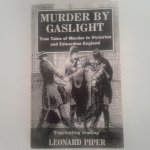 Piper, Leonard - Murder by Gaslight ; True tales of murder in Victorian and Edwardian England