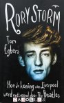 Tom Egbers - Rory Storm. Hoe de koning van Liverpool werd ontroond door The Beatles