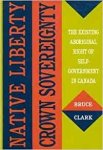 Clark, Bruce. - Native Liberty, Crown Sovereignty: The Existing Aboriginal Right of Self-Government in Canada (Volume 4).