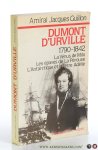 Guillon, Amiral Jacques. - Dumont d'Urville 1790-1842. La Vénus de Milo. Les épaves de La Pérouse. L'Antarctique et la Terre Adélie.