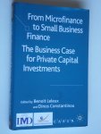 Leleux, Benoit & Dinos Constatinou, Editors - From Microfinance to Small Business Finance, The Business Case for Private Capital Investments