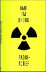 Droog, Bart FM - Radioactief